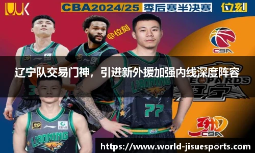 辽宁队交易门神，引进新外援加强内线深度阵容