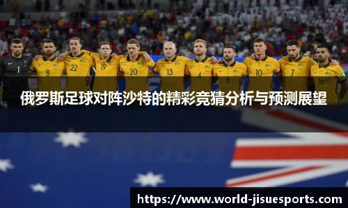 俄罗斯足球对阵沙特的精彩竞猜分析与预测展望