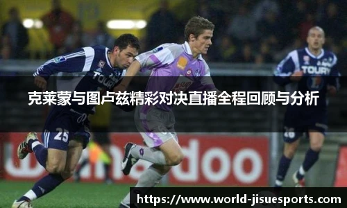 克莱蒙与图卢兹精彩对决直播全程回顾与分析