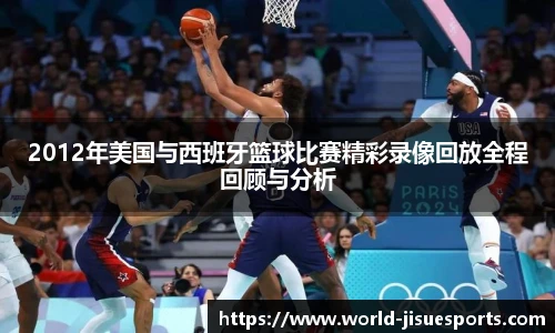 2012年美国与西班牙篮球比赛精彩录像回放全程回顾与分析