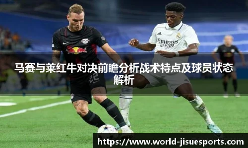 马赛与莱红牛对决前瞻分析战术特点及球员状态解析